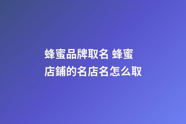 蜂蜜品牌取名 蜂蜜店鋪的名店名怎么取-第1張-店鋪起名-玄機派